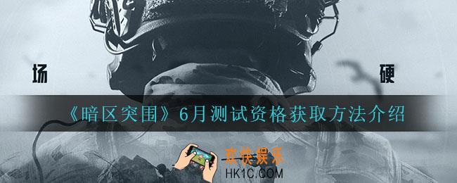 暗区突围6月测试资格怎么获得_6月测试资格获取方法介绍