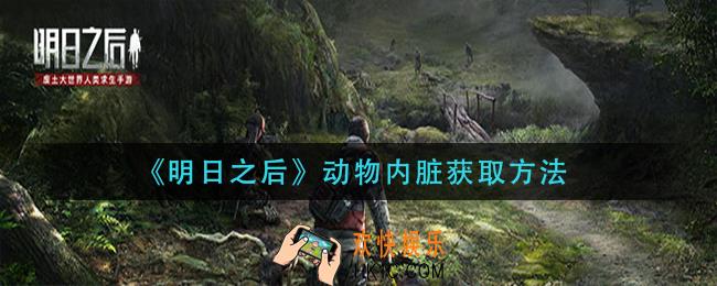 明日之后动物内脏怎么获得_动物内脏获取方法
