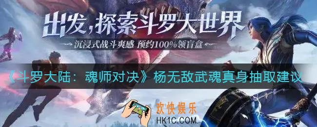 斗罗大陆魂师对决杨无敌武魂真身要抽吗_杨无敌武魂真身抽取建议