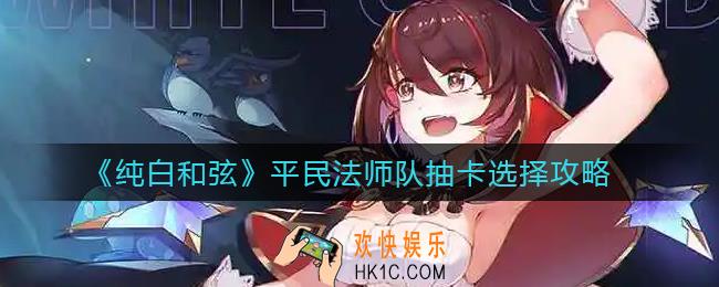 纯白和弦平民法师队怎么玩_平民法师队抽卡选择攻略
