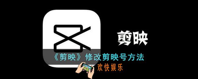 剪映怎么改剪映号_剪映号修改方法介绍