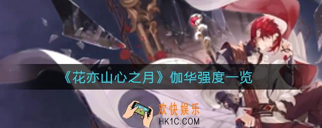 花亦山心之月伽华怎么样_伽华强度一览
