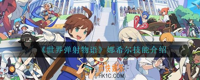 世界弹射物语娜希尔技能是什么_娜希尔技能介绍