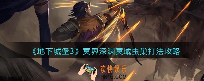 地下城堡3魂之诗冥界深渊冥域虫巢怎么打_打法攻略