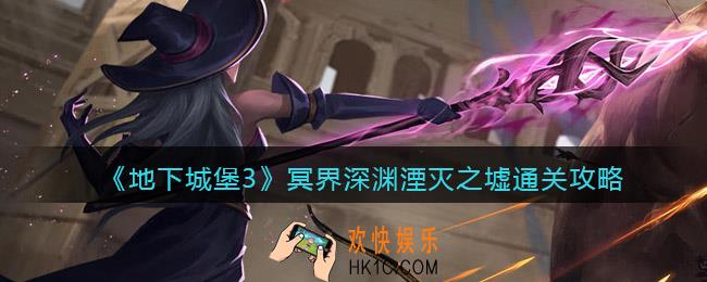 地下城堡3魂之诗冥界深渊湮灭之墟怎么过_冥界深渊湮灭之墟通关攻略