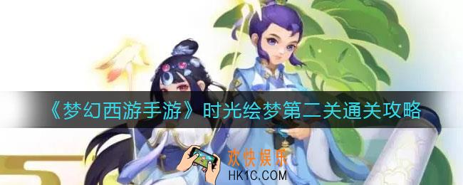 梦幻西游手游时光绘梦第二关怎么过_时光绘梦第二关通关攻略