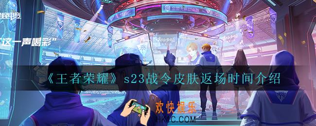 王者荣耀s23战令皮肤什么时候返场_s23战令皮肤返场时间介绍