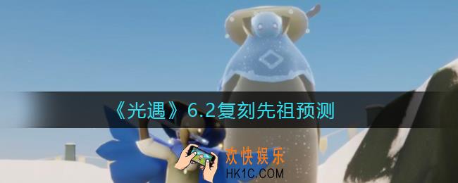 光遇6.2复刻先祖是谁_6.2复刻先祖预测