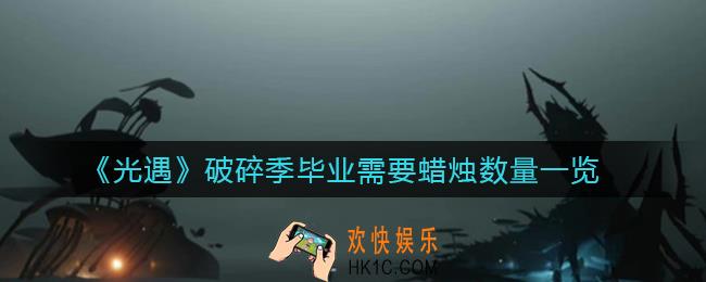 光遇破碎季毕业要多少蜡烛_破碎季毕业需要蜡烛数量一览