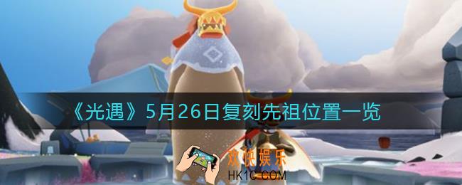 光遇5月26日复刻先祖在哪_5月26日复刻先祖位置一览