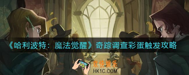 哈利波特魔法觉醒奇踪调查彩蛋怎么触发_奇踪调查彩蛋触发攻略