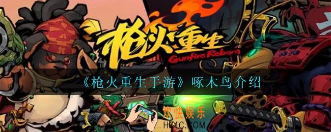 枪火重生手游啄木鸟怎么样_啄木鸟介绍