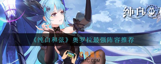 纯白和弦奥罗拉怎么搭配阵容_奥罗拉最强阵容推荐