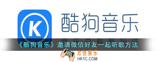 酷狗音乐怎么邀请微信好友一起听歌_酷狗邀请朋友一起听歌方法