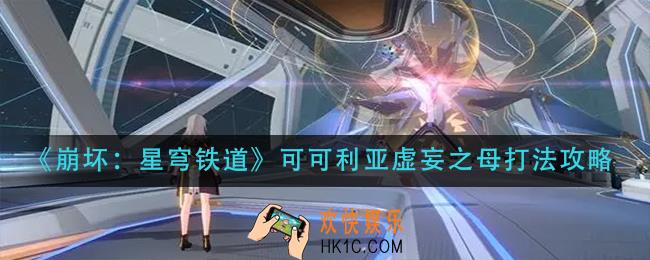 崩坏星穹铁道可可利亚虚妄之母怎么打_可可利亚虚妄之母打法攻略