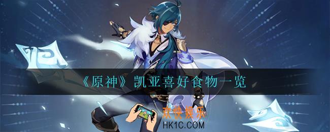 原神凯亚喜欢什么食物_凯亚喜好食物一览