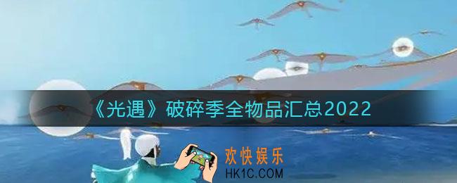 光遇破碎季兑换物品有哪些_破碎季全物品汇总2022