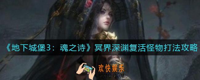 地下城堡3魂之诗冥界深渊复活怪物怎么打_冥界深渊复活怪物打法攻略