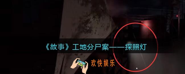孙美琪疑案故事dlc工地分尸案探照灯在哪里_线索获取位置攻略