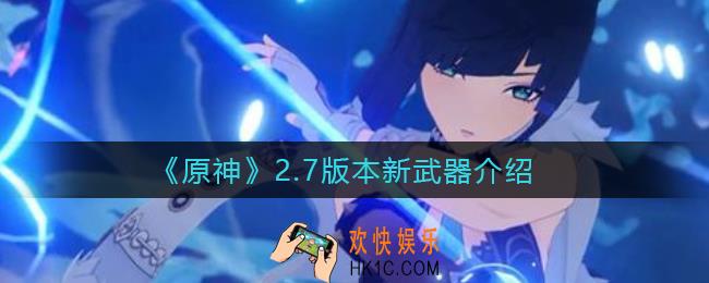 原神2.7版本新武器有哪些_2.7版本新武器介绍