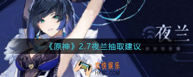 原神2.7夜兰值不值得抽_2.7夜兰抽取建议