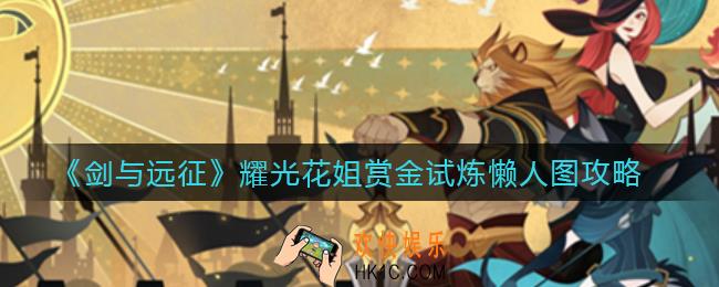 剑与远征耀光花姐赏金试炼怎么过_耀光花姐赏金试炼懒人图攻略