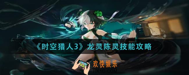 时空猎人3龙灵陈灵技能是什么_龙灵陈灵技能攻略