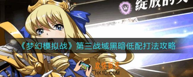 梦幻模拟战第三战域黑暗低配怎么打_第三战域黑暗低配打法攻略