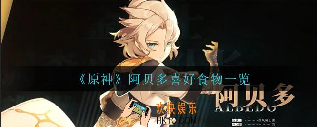 原神阿贝多喜欢什么食物_阿贝多喜好食物一览