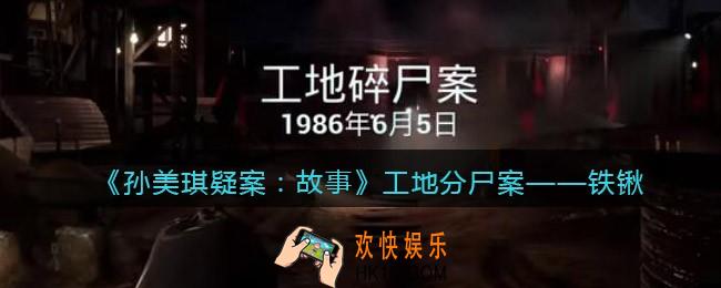 孙美琪疑案故事dlc工地分尸案铁锹在哪里_获取位置攻略