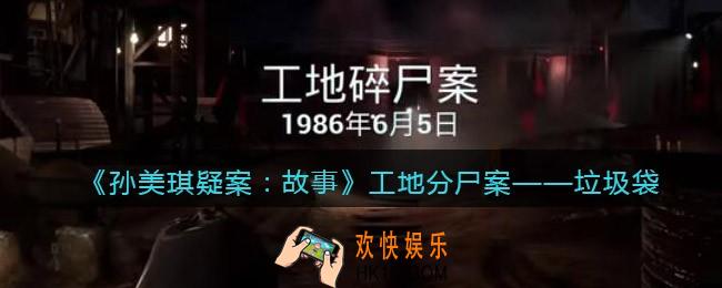 孙美琪疑案故事dlc工地分尸案垃圾袋在哪里_获取位置攻略