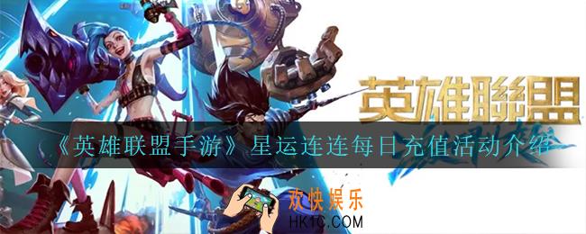英雄联盟手游星运连连每日充值怎么样_星运连连每日充值活动介绍