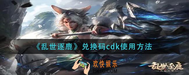 乱世逐鹿兑换码cdk在哪用_兑换码cdk使用方法