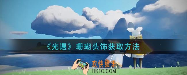 光遇珊瑚头饰怎么获得_珊瑚头饰获取方法