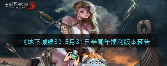 地下城堡3魂之诗5月31日半周年福利版本预告_2022半周年福利版本内容是什么