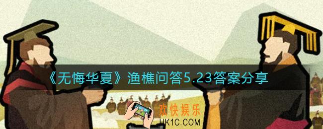 无悔华夏渔樵问答5.23答案是什么_渔樵问答5.23答案分享