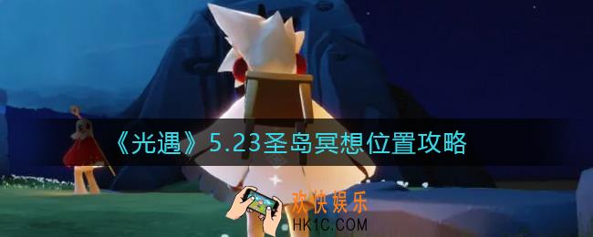 光遇5.23圣岛冥想位置在哪_5.23圣岛冥想位置攻略