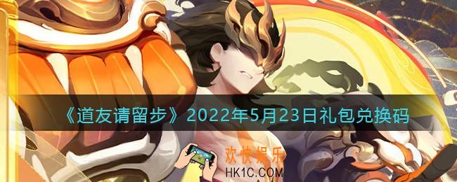 道友请留步5月23日礼包兑换码是什么_5.23礼包码在哪兑换最新2022