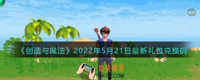 创造与魔法5月21日最新礼包兑换码是什么2022_创魔5.21礼包码在哪领