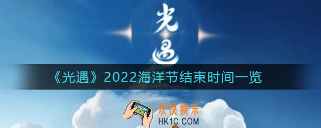 光遇2022海洋节什么时候结束_2022海洋节结束时间一览