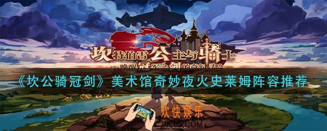 坎公骑冠剑美术馆奇妙夜火史莱姆打_美术馆奇妙夜火史莱姆阵容推荐