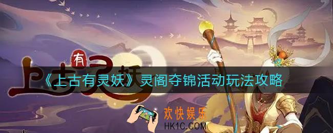 上古有灵妖灵阁夺锦活动怎么玩_灵阁夺锦活动玩法攻略
