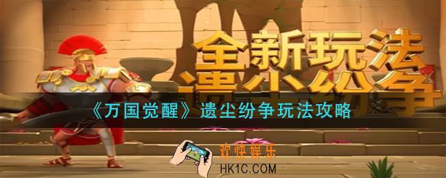 万国觉醒遗尘纷争怎么玩_遗尘纷争玩法攻略