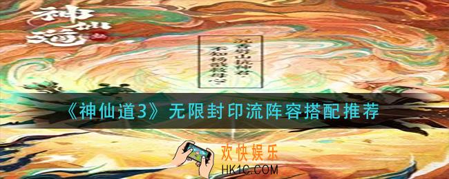 神仙道3无限封印流阵容怎么搭配_无限封印流阵容搭配推荐