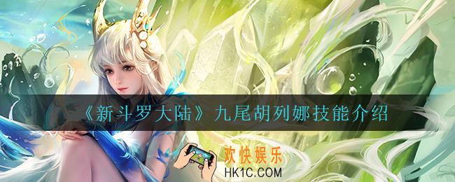 新斗罗大陆九尾胡列娜技能是什么_九尾胡列娜技能介绍