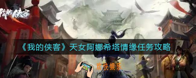 我的侠客天女阿娜希塔情缘任务怎么做_天女阿娜希塔情缘任务攻略