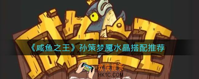 咸鱼之王孙策梦魇水晶怎么搭配_孙策梦魇水晶搭配推荐