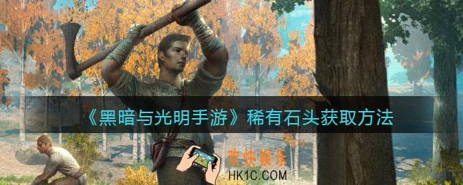 黑暗与光明手游稀有石头怎么获得_稀有石头获取方法