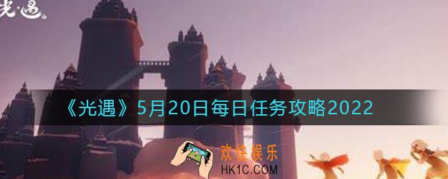 光遇每日任务5.20怎么做_5月20日每日任务攻略2022