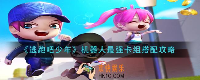 逃跑吧少年机器人卡组怎么搭配_机器人最强卡组搭配攻略